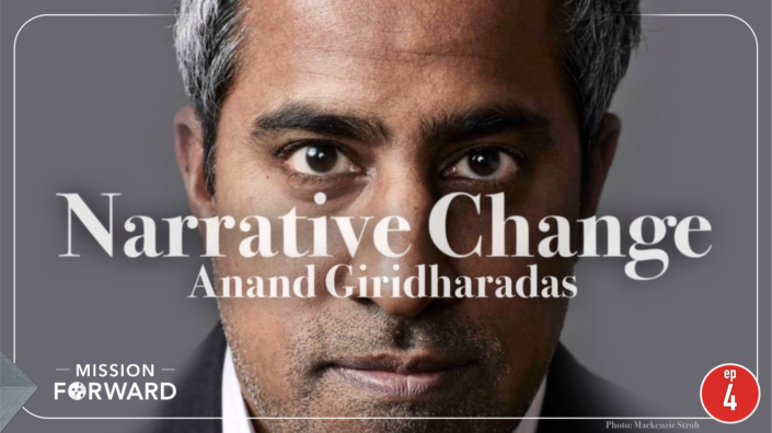 Episode 4 Mission Forward Podcast: close up of man's face with text reading Narrative Change with Anand Giridharadas