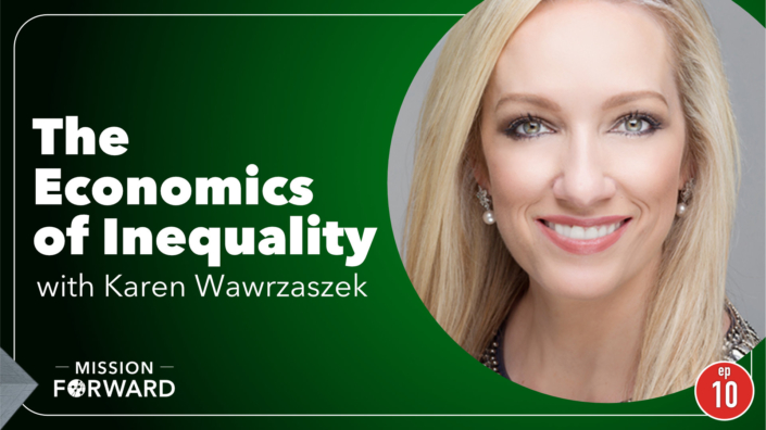 Episode 10 Mission Forward Podcast: headshot of woman with text reading The Economics of Inequality with Karen Wawrzaszek
