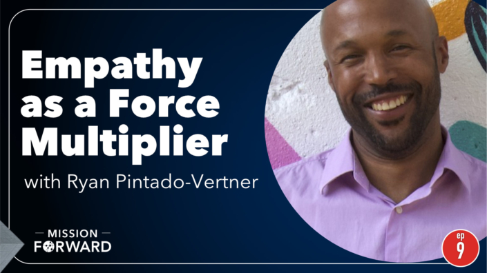 Episode 19 Mission Forward Podcast: headshot of man with text reading Empathy as a Force Multiplier with Ryan Pintado-Vertner