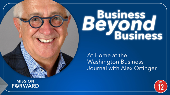 Episode 12 Mission Forward Podcast: headshot of man with text reading Beyond Business At Home at the Washington Business Journal with Alex Orfinger