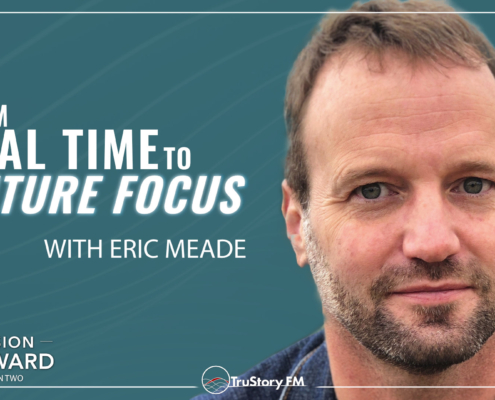 Episode 203 Mission Forward Podcast: Close up of man's face with text reading From Real Time to Future Focus with Eric Meade