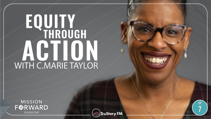 Episode 207 Mission Forward Podcast: Close up of Woman's face with text reading Equity Through Action with C. Marie Taylor