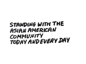 Written text that reads "Standing with the Asian American Community Today and Every Day