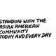 Written text that reads "Standing with the Asian American Community Today and Every Day
