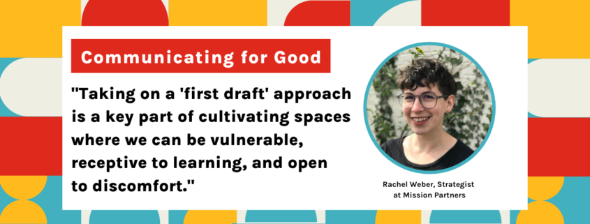 Communicating For Good: "Taking on a "first draft" approach is a key part of cultivating spaces where we can be vulnerable, receptive to learning, and open to discomfort."